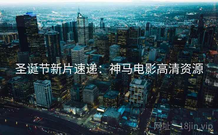 圣诞节新片速递：神马电影高清资源