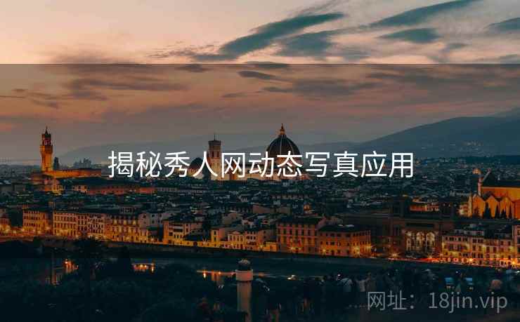 揭秘秀人网动态写真应用